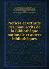 Notices et extraits des manuscrits de la Bibliotheque nationale et autres bibliotheques