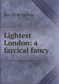 Lightest London: a farcical fancy