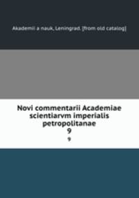 Novi commentarii Academiae scientiarvm imperialis petropolitanae. 9