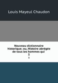 Nouveau dictionnaire historique; ou, Histoire abrge de tous les hommes qui .. 5