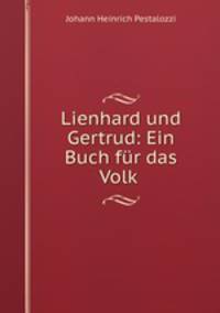 Lienhard und Gertrud: Ein Buch fur das Volk .