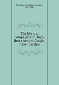 The life and compaigns of Hugh, first viscount Gough, field-marshal