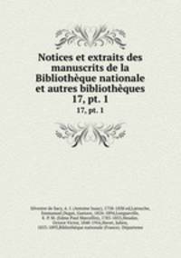 Notices et extraits des manuscrits de la Bibliothque nationale et autres bibliothques. 17, pt. 1