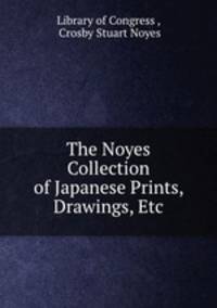 The Noyes Collection of Japanese Prints, Drawings, Etc.