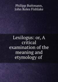 Lexilogus: or, A critical examination of the meaning and etymology of .