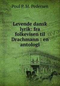 Levende dansk lyrik: fra folkevisen til Drachmann : en antologi