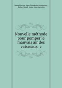 Nouvelle methode pour pomper le mauvais air des vaisseaux &c