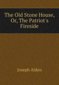 The Old Stone House, Or, The Patriot