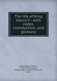 The life of King Henry V : with notes, introduction, and glossary