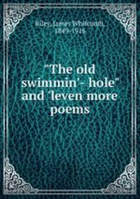 "The old swimmin`- hole" and `leven more poems