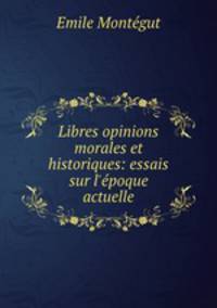 Libres opinions morales et historiques: essais sur l