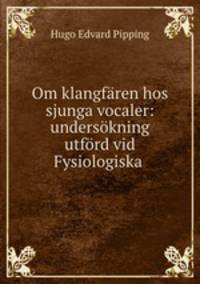 Om klangfaren hos sjunga vocaler: undersokning utford vid Fysiologiska .