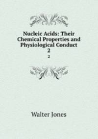 Nucleic Acids: Their Chemical Properties and Physiological Conduct. 2