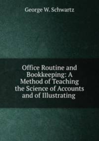 Office Routine and Bookkeeping: A Method of Teaching the Science of Accounts and of Illustrating .