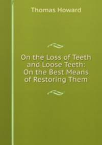 On the Loss of Teeth and Loose Teeth: On the Best Means of Restoring Them