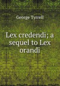 Lex credendi; a sequel to Lex orandi