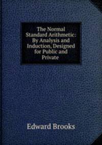 The Normal Standard Arithmetic: By Analysis and Induction, Designed for Public and Private .
