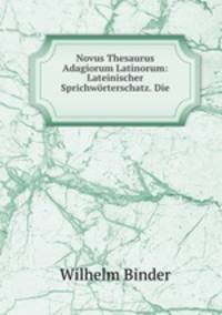 Novus Thesaurus Adagiorum Latinorum: Lateinischer Sprichworterschatz. Die .