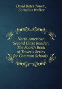 North American Second Class Reader: The Fourth Book of Tower