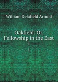 Oakfield: Or, Fellowship in the East. 1