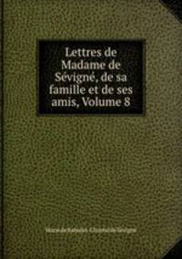 Lettres de Madame de Sevigne, de sa famille et de ses amis, Volume 8