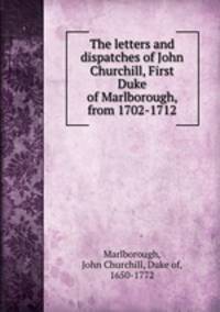 The letters and dispatches of John Churchill, First Duke of Marlborough, from 1702-1712
