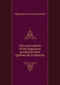 Life and exploits of the ingenious gentleman Don Quixote de la Mancha