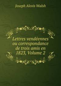 Lettres vendeennes ou correspondance de trois amis en 1823, Volume 2