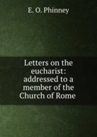 Letters on the eucharist: addressed to a member of the Church of Rome .