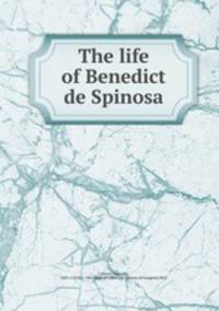 The life of Benedict de Spinosa