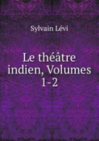 Le theatre indien, Volumes 1-2