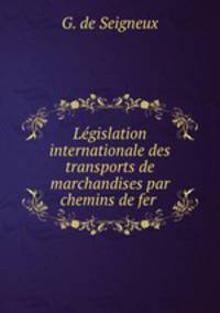 Legislation internationale des transports de marchandises par chemins de fer .