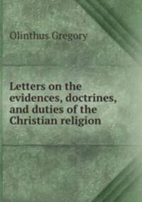 Letters on the evidences, doctrines, and duties of the Christian religion .