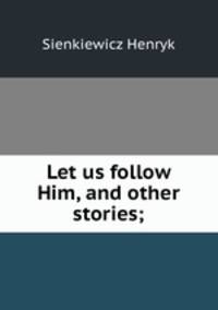 Let us follow Him, and other stories;