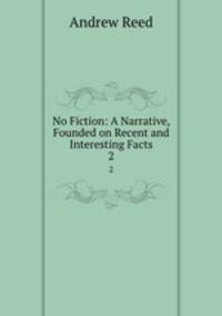 No Fiction: A Narrative, Founded on Recent and Interesting Facts. 2