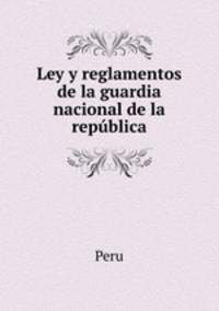 Ley y reglamentos de la guardia nacional de la republica