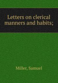 Letters on clerical manners and habits;