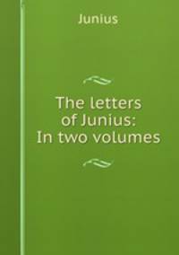 The letters of Junius: In two volumes