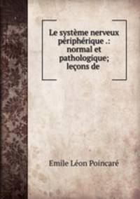 Le systeme nerveux peripherique .: normal et pathologique; lecons de .