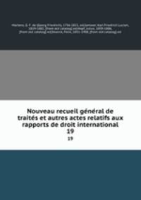 Nouveau recueil general de traites et autres actes relatifs aux rapports de droit international. 19
