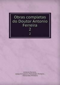 Obras completas do Doutor Antonio Ferreira. 2