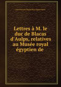 Lettres a M. le duc de Blacas d