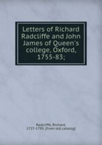 Letters of Richard Radcliffe and John James of Queen