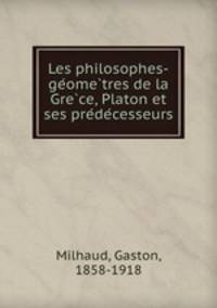 Les philosophes-ge?ome?tres de la Gre?ce, Platon et ses pre?de?cesseurs