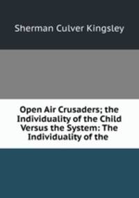 Open Air Crusaders; the Individuality of the Child Versus the System: The Individuality of the .