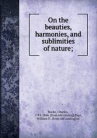 On the beauties, harmonies, and sublimities of nature;