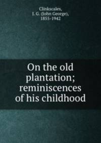 On the old plantation; reminiscences of his childhood