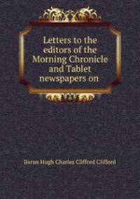Letters to the editors of the Morning Chronicle and Tablet newspapers on .