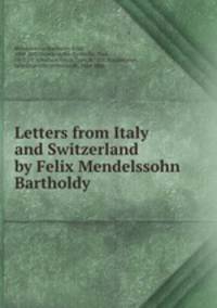 Letters from Italy and Switzerland by Felix Mendelssohn Bartholdy