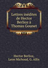 Lettres inedites de Hector Berlioz a Thomas Gounet